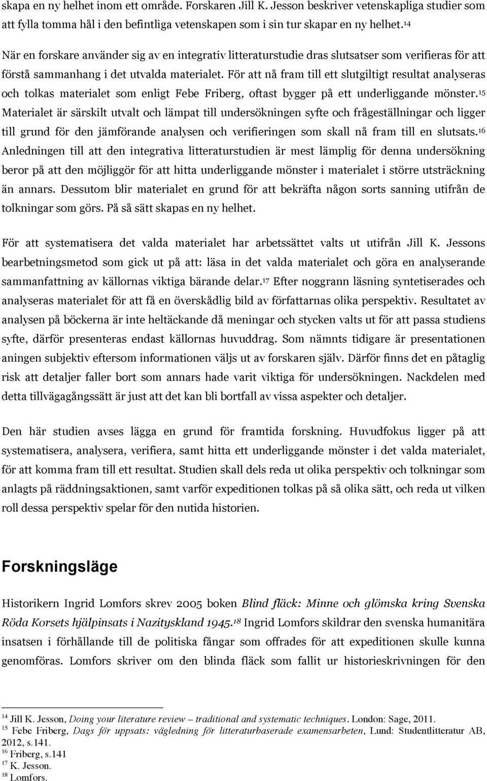 För att nå fram till ett slutgiltigt resultat analyseras och tolkas materialet som enligt Febe Friberg, oftast bygger på ett underliggande mönster.