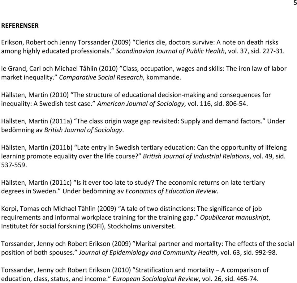 Hällsten, Martin (2010) The structure of educational decision making and consequences for inequality: A Swedish test case. American Journal of Sociology, vol. 116, sid. 806 54.