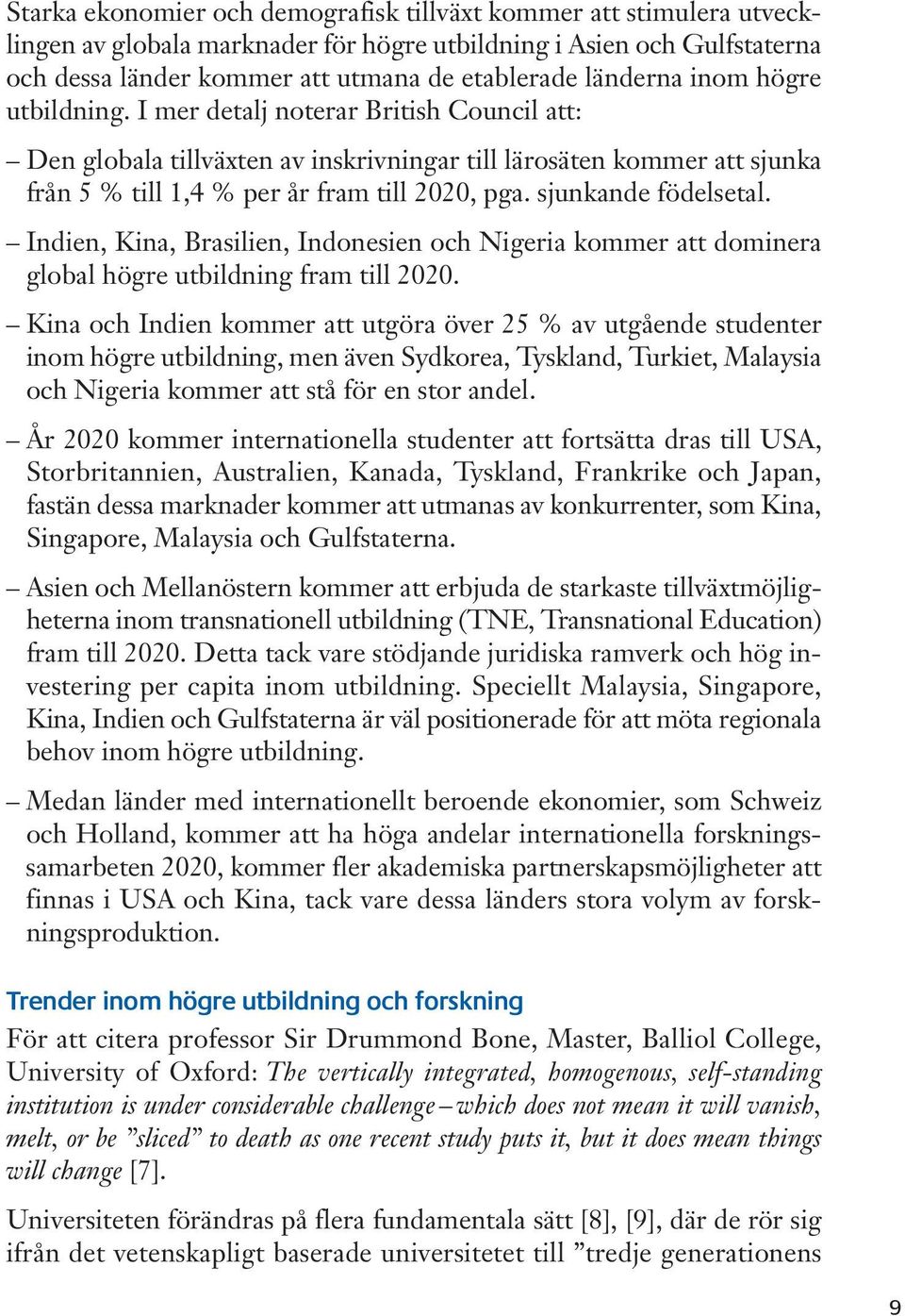 sjunkande födelsetal. Indien, Kina, Brasilien, Indonesien och Nigeria kommer att dominera global högre utbildning fram till 2020.