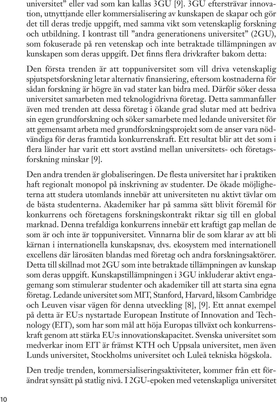 I kontrast till andra generationens universitet (2GU), som fokuserade på ren vetenskap och inte betraktade tillämpningen av kunskapen som deras uppgift.