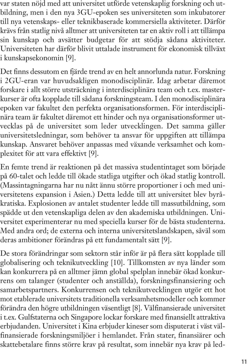 Universiteten har därför blivit uttalade instrument för ekonomisk tillväxt i kunskapsekonomin [9]. Det finns dessutom en fjärde trend av en helt annorlunda natur.