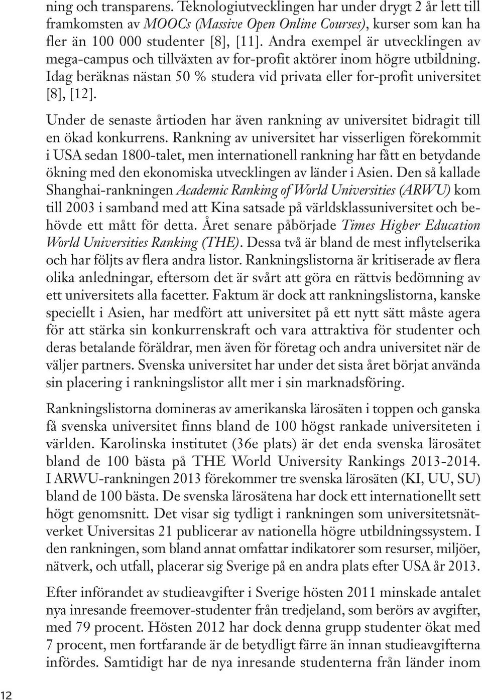 Under de senaste årtioden har även rankning av universitet bidragit till en ökad konkurrens.