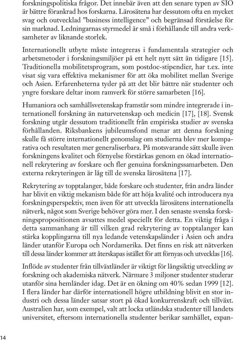 Ledningarnas styrmedel är små i förhållande till andra verksamheter av liknande storlek.