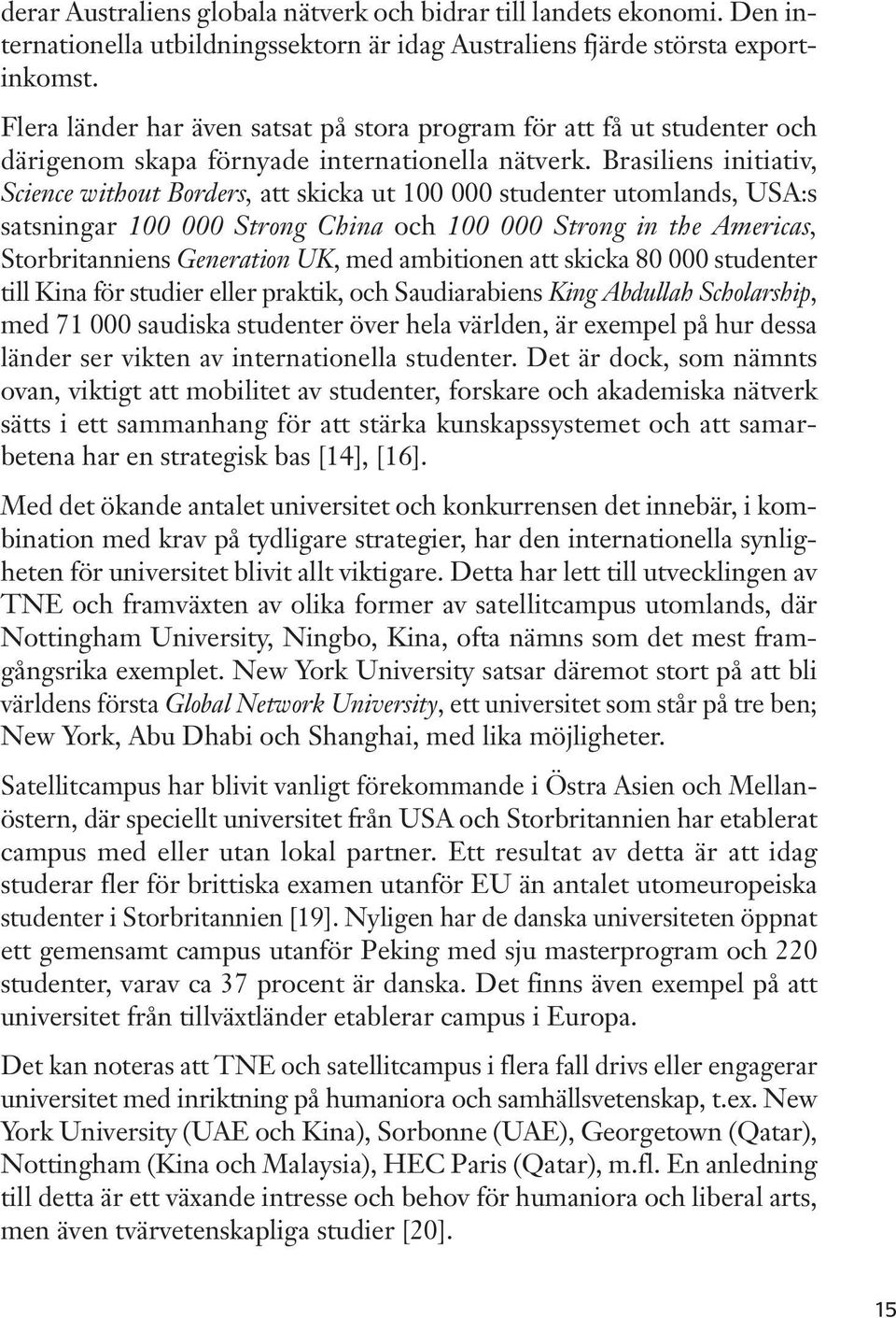 Brasiliens initiativ, Science without Borders, att skicka ut 100 000 studenter utomlands, USA:s satsningar 100 000 Strong China och 100 000 Strong in the Americas, Storbritanniens Generation UK, med