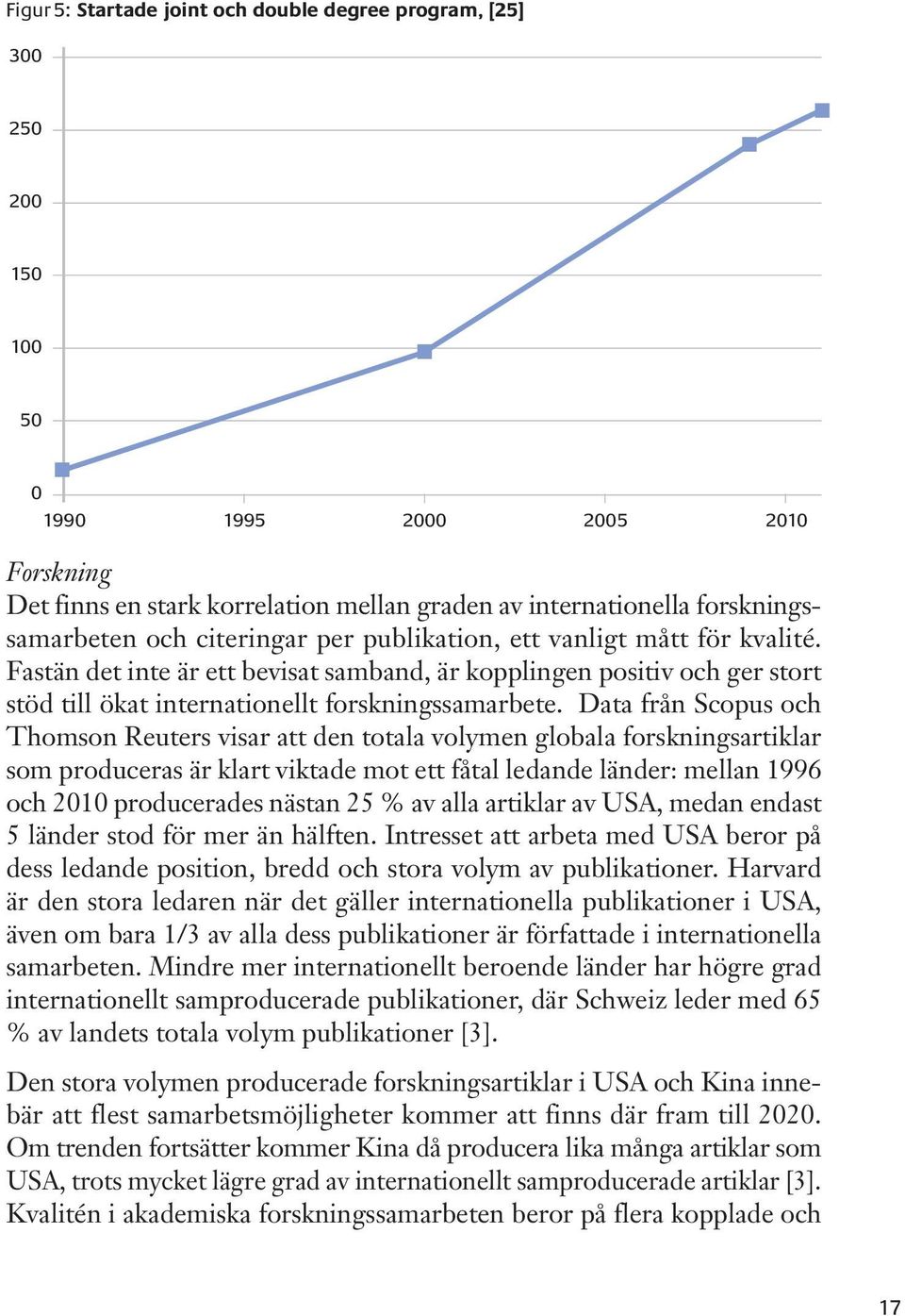 Fastän det inte är ett bevisat samband, är kopplingen positiv och ger stort stöd till ökat internationellt forskningssamarbete.