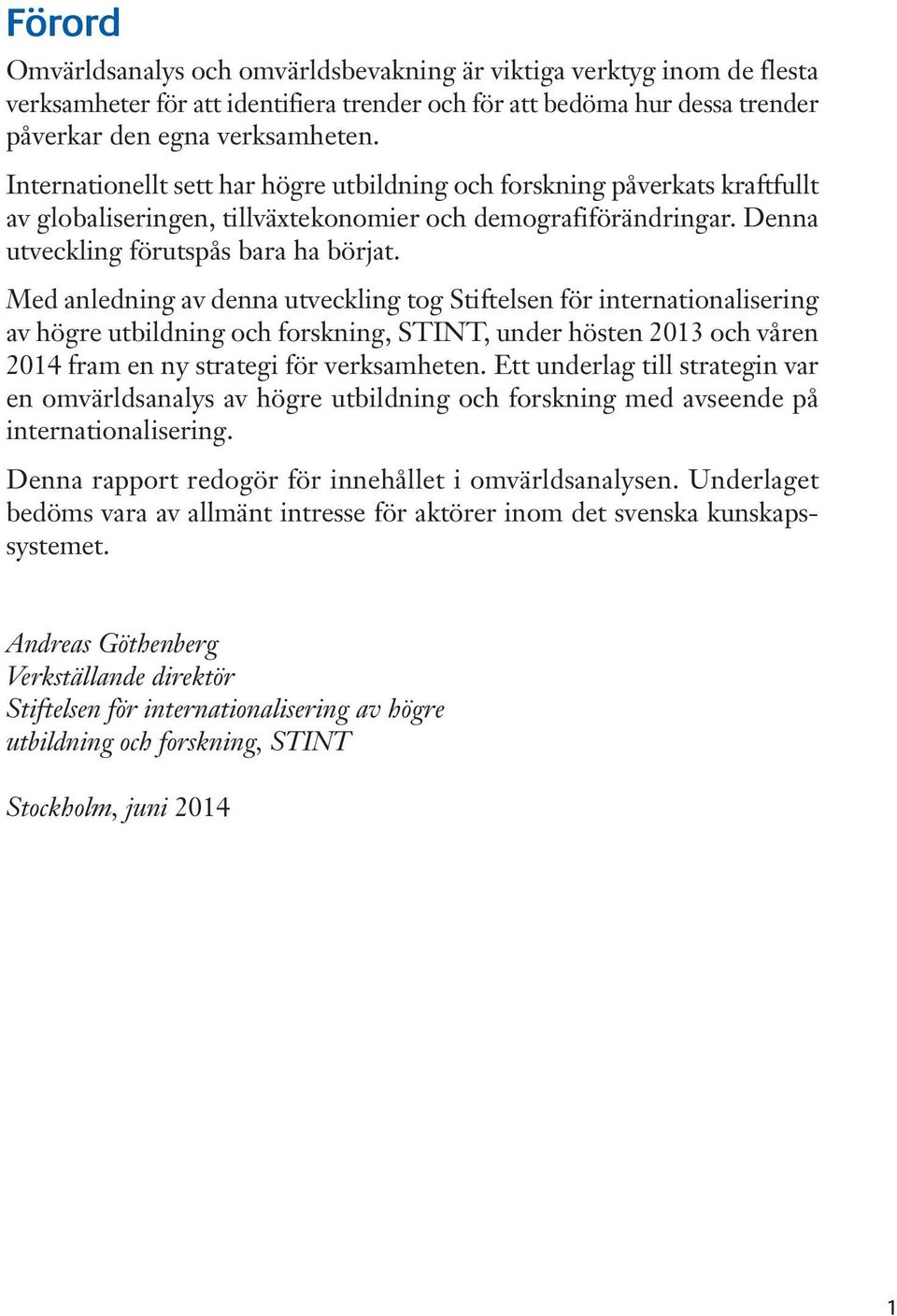 Med anledning av denna utveckling tog Stiftelsen för internationalisering av högre utbildning och forskning, STINT, under hösten 2013 och våren 2014 fram en ny strategi för verksamheten.
