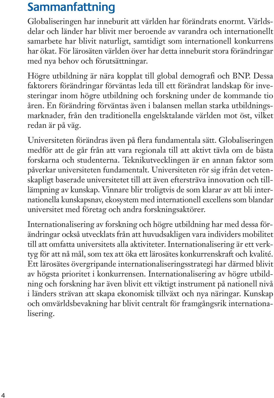 För lärosäten världen över har detta inneburit stora förändringar med nya behov och förutsättningar. Högre utbildning är nära kopplat till global demografi och BNP.
