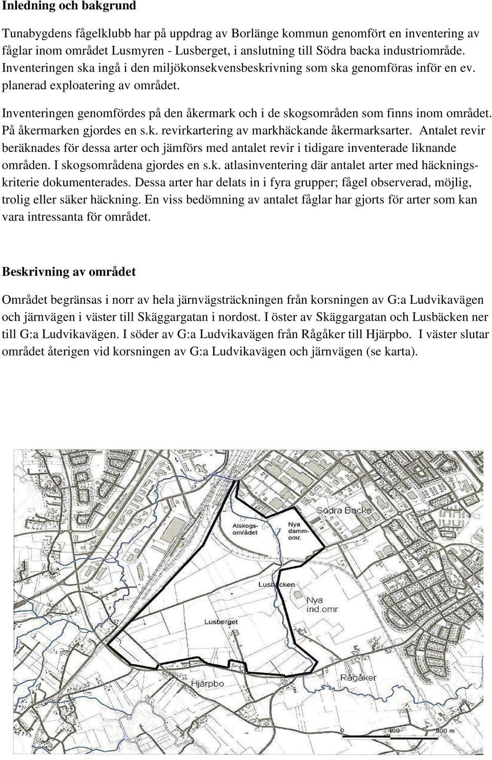 Inventeringen genomfördes på den åkermark och i de skogsområden som finns inom området. På åkermarken gjordes en s.k. revirkartering av markhäckande åkermarksarter.