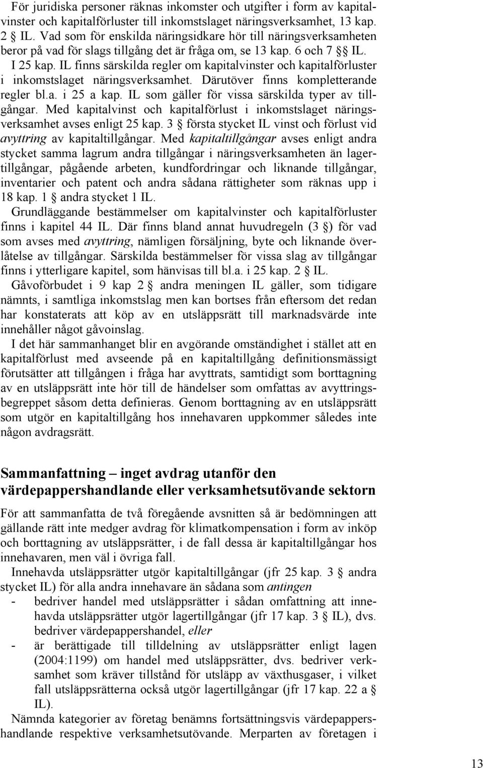 IL finns särskilda regler om kapitalvinster och kapitalförluster i inkomstslaget näringsverksamhet. Därutöver finns kompletterande regler bl.a. i 25 a kap.