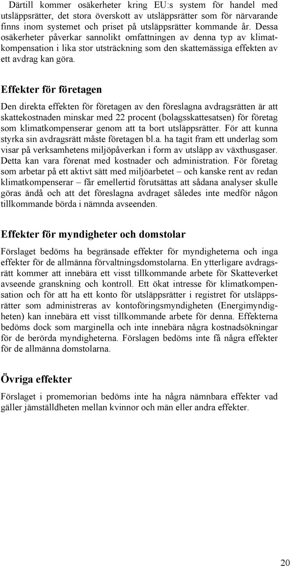 Effekter för företagen Den direkta effekten för företagen av den föreslagna avdragsrätten är att skattekostnaden minskar med 22 procent (bolagsskattesatsen) för företag som klimatkompenserar genom