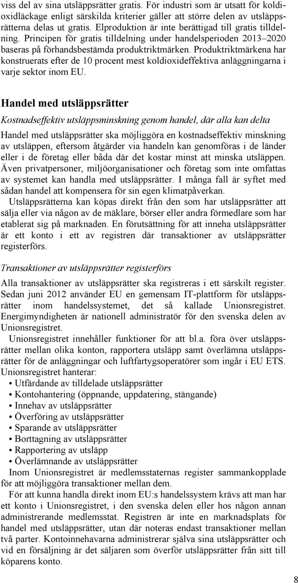 Produktriktmärkena har konstruerats efter de 10 procent mest koldioxideffektiva anläggningarna i varje sektor inom EU.