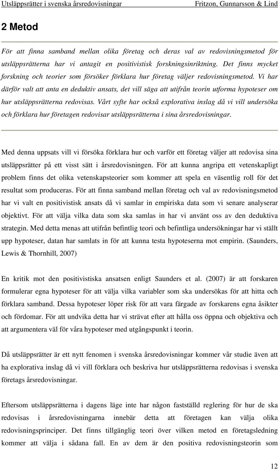 Vi har därför valt att anta en deduktiv ansats, det vill säga att utifrån teorin utforma hypoteser om hur utsläppsrätterna redovisas.