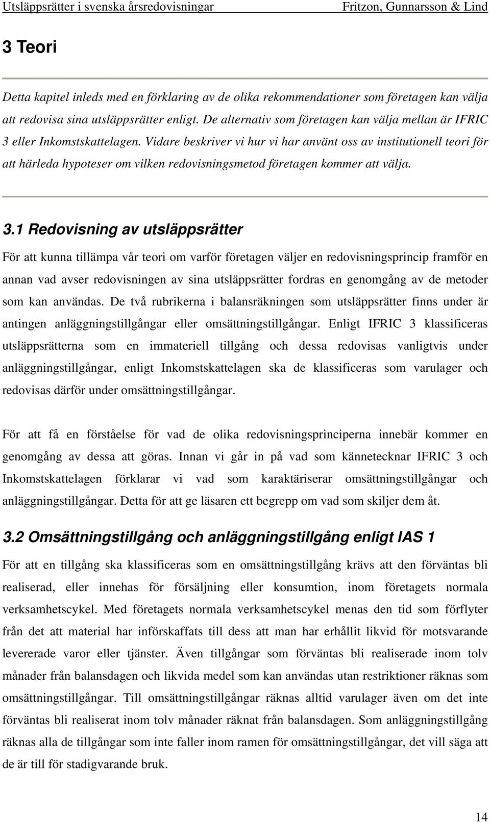 Vidare beskriver vi hur vi har använt oss av institutionell teori för att härleda hypoteser om vilken redovisningsmetod företagen kommer att välja. 3.