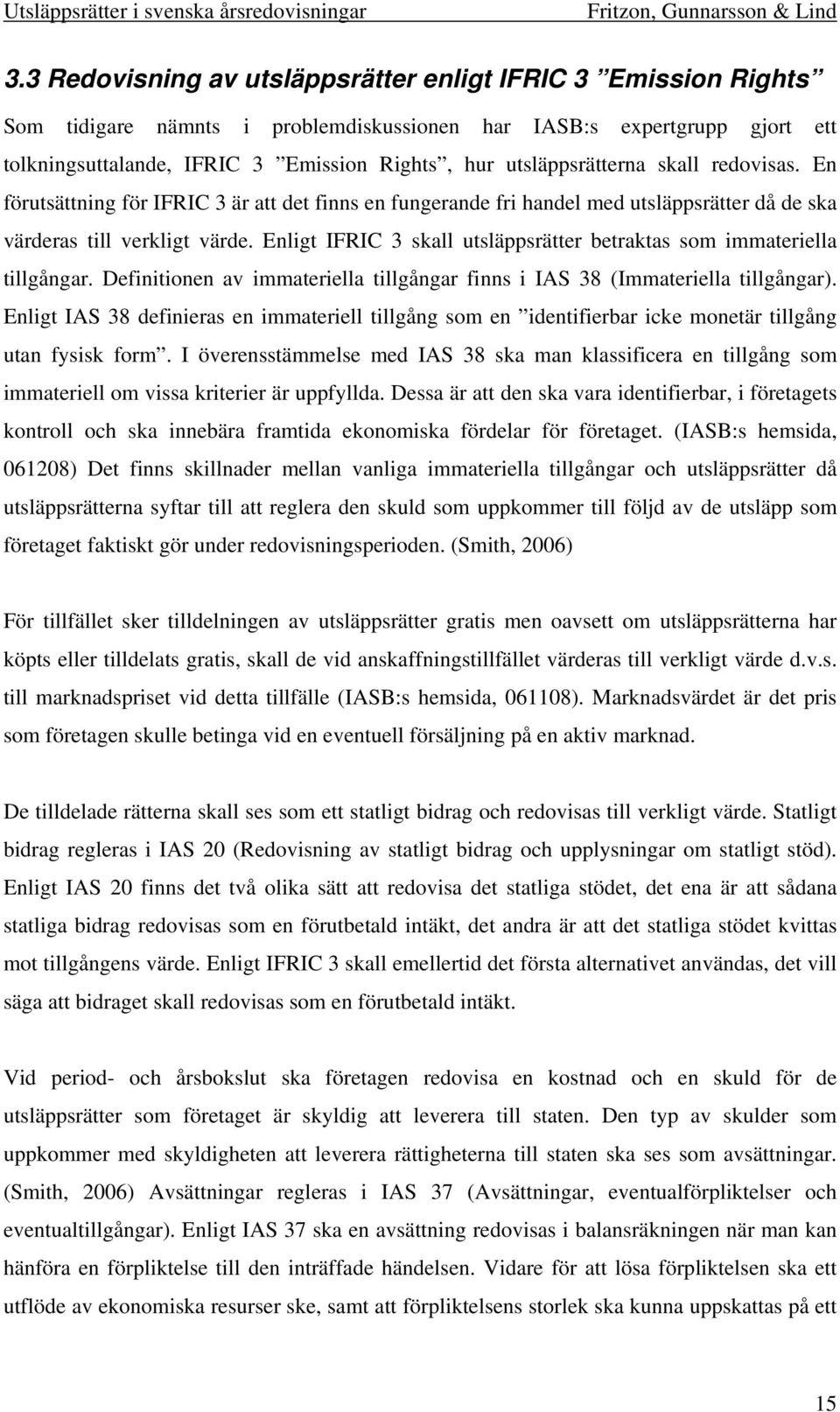 Enligt IFRIC 3 skall utsläppsrätter betraktas som immateriella tillgångar. Definitionen av immateriella tillgångar finns i IAS 38 (Immateriella tillgångar).