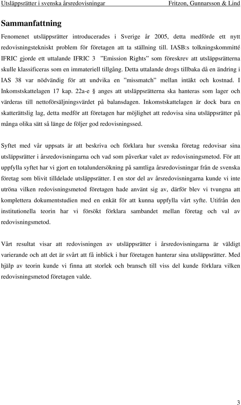 Detta uttalande drogs tillbaka då en ändring i IAS 38 var nödvändig för att undvika en missmatch mellan intäkt och kostnad. I Inkomstskattelagen 17 kap.