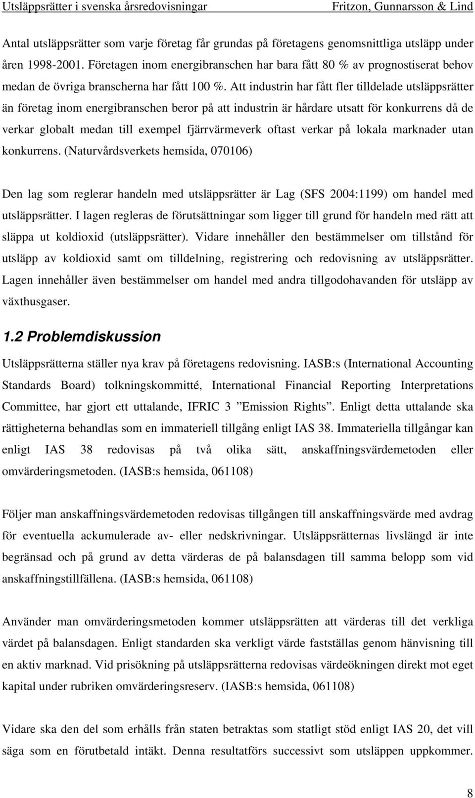 Att industrin har fått fler tilldelade utsläppsrätter än företag inom energibranschen beror på att industrin är hårdare utsatt för konkurrens då de verkar globalt medan till exempel fjärrvärmeverk