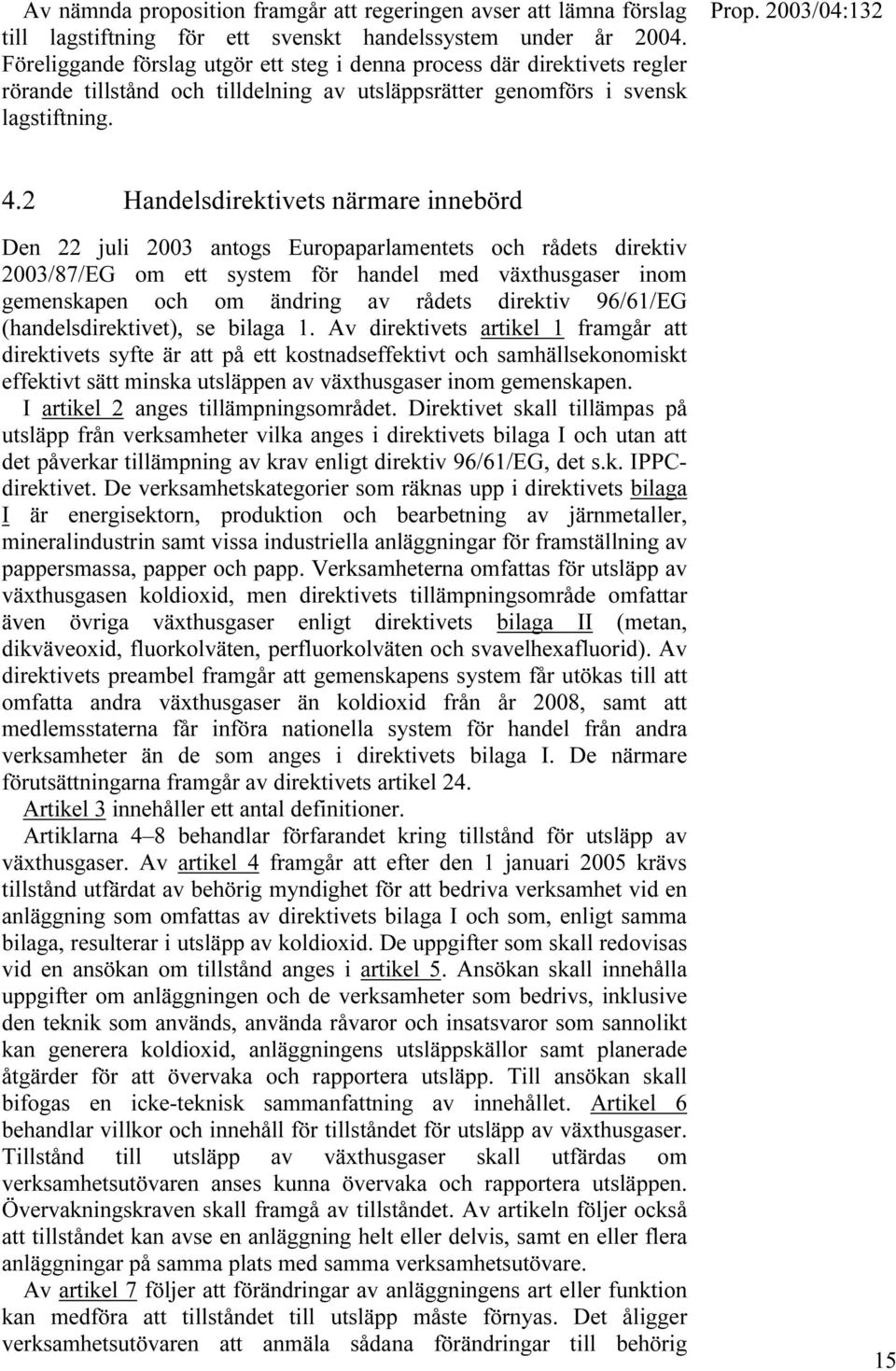 2 Handelsdirektivets närmare innebörd Den 22 juli 2003 antogs Europaparlamentets och rådets direktiv 2003/87/EG om ett system för handel med växthusgaser inom gemenskapen och om ändring av rådets