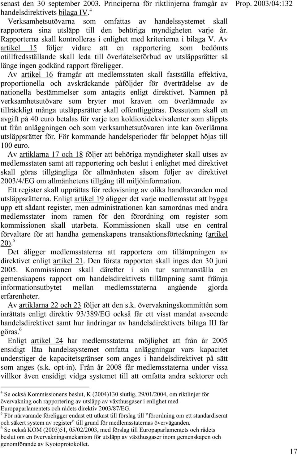 Av artikel 15 följer vidare att en rapportering som bedömts otillfredsställande skall leda till överlåtelseförbud av utsläppsrätter så länge ingen godkänd rapport föreligger.