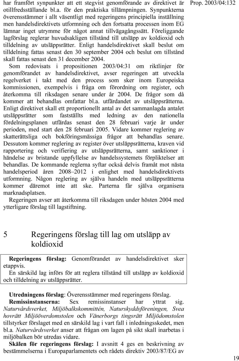 tillvägagångssätt. Föreliggande lagförslag reglerar huvudsakligen tillstånd till utsläpp av koldioxid och tilldelning av utsläppsrätter.