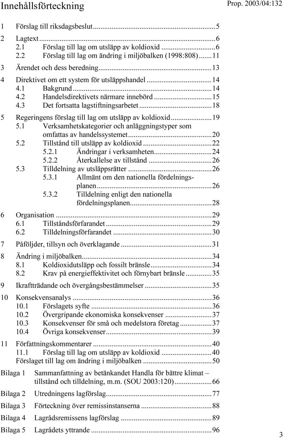 ..18 5 Regeringens förslag till lag om utsläpp av koldioxid...19 5.1 Verksamhetskategorier och anläggningstyper som omfattas av handelssystemet...20 5.2 Tillstånd till utsläpp av koldioxid...22 5.2.1 Ändringar i verksamheten.