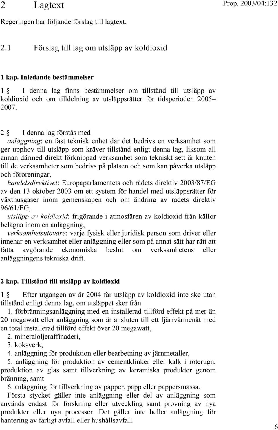 2 I denna lag förstås med anläggning: en fast teknisk enhet där det bedrivs en verksamhet som ger upphov till utsläpp som kräver tillstånd enligt denna lag, liksom all annan därmed direkt förknippad