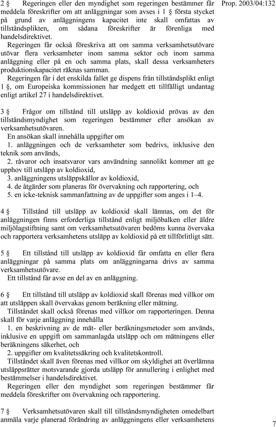 Regeringen får också föreskriva att om samma verksamhetsutövare utövar flera verksamheter inom samma sektor och inom samma anläggning eller på en och samma plats, skall dessa verksamheters