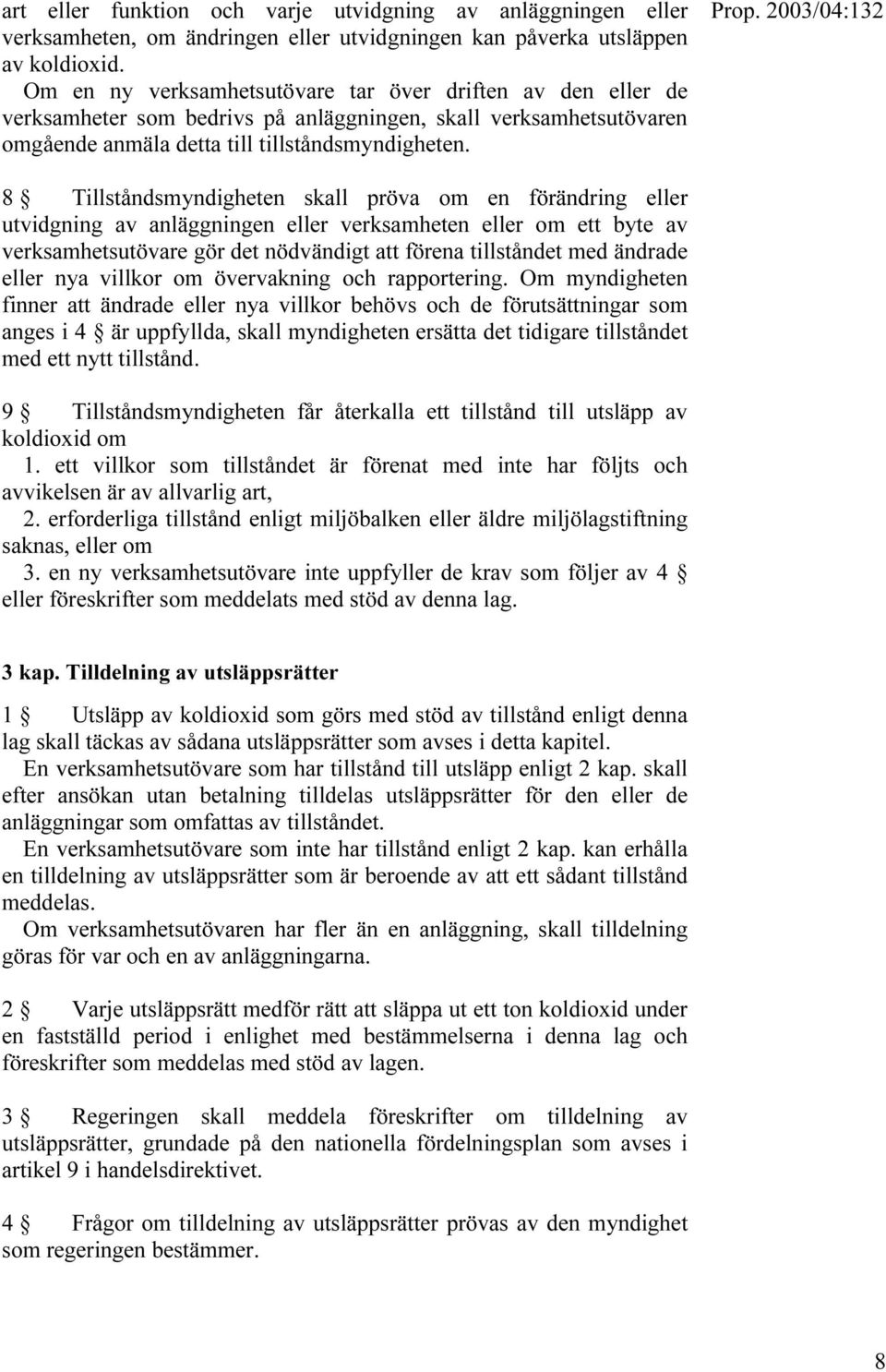 8 Tillståndsmyndigheten skall pröva om en förändring eller utvidgning av anläggningen eller verksamheten eller om ett byte av verksamhetsutövare gör det nödvändigt att förena tillståndet med ändrade