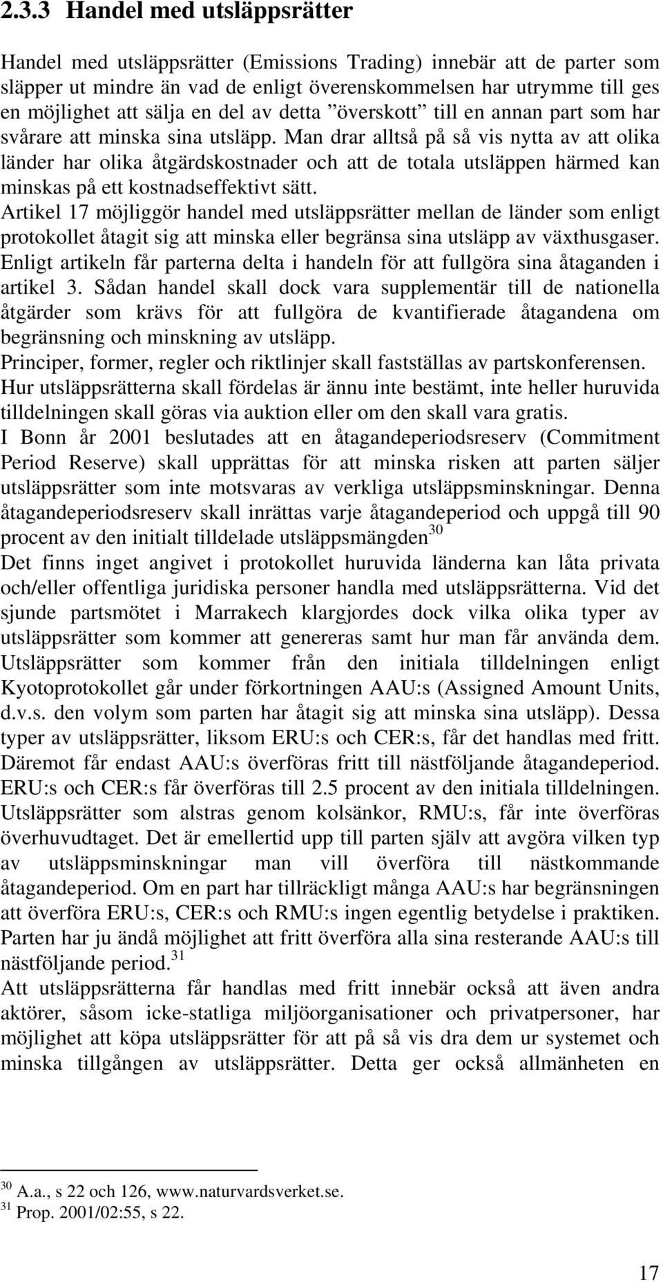 Man drar alltså på så vis nytta av att olika länder har olika åtgärdskostnader och att de totala utsläppen härmed kan minskas på ett kostnadseffektivt sätt.