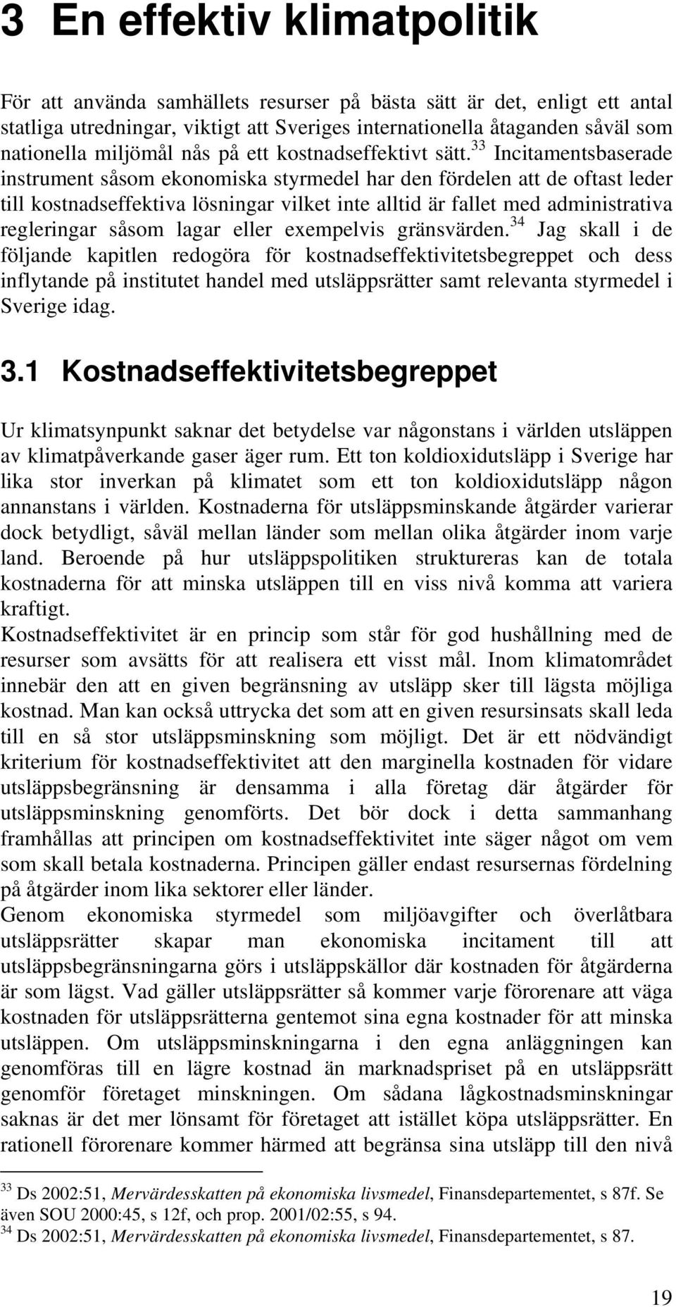 33 Incitamentsbaserade instrument såsom ekonomiska styrmedel har den fördelen att de oftast leder till kostnadseffektiva lösningar vilket inte alltid är fallet med administrativa regleringar såsom