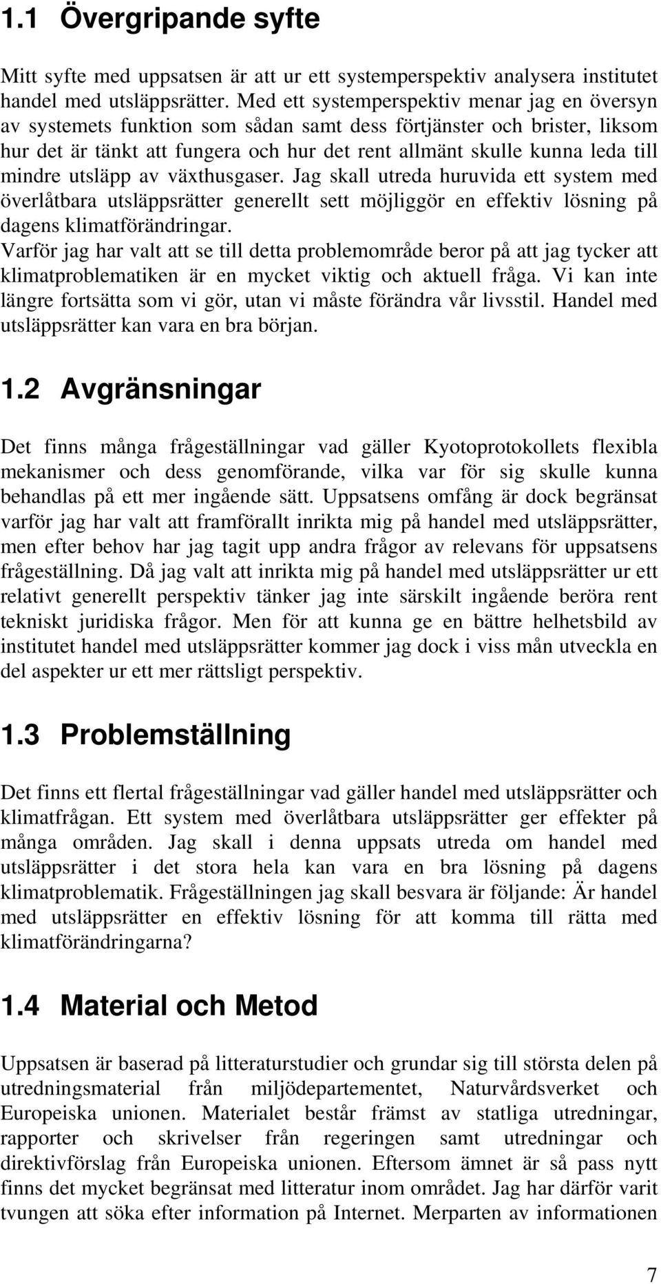 mindre utsläpp av växthusgaser. Jag skall utreda huruvida ett system med överlåtbara utsläppsrätter generellt sett möjliggör en effektiv lösning på dagens klimatförändringar.