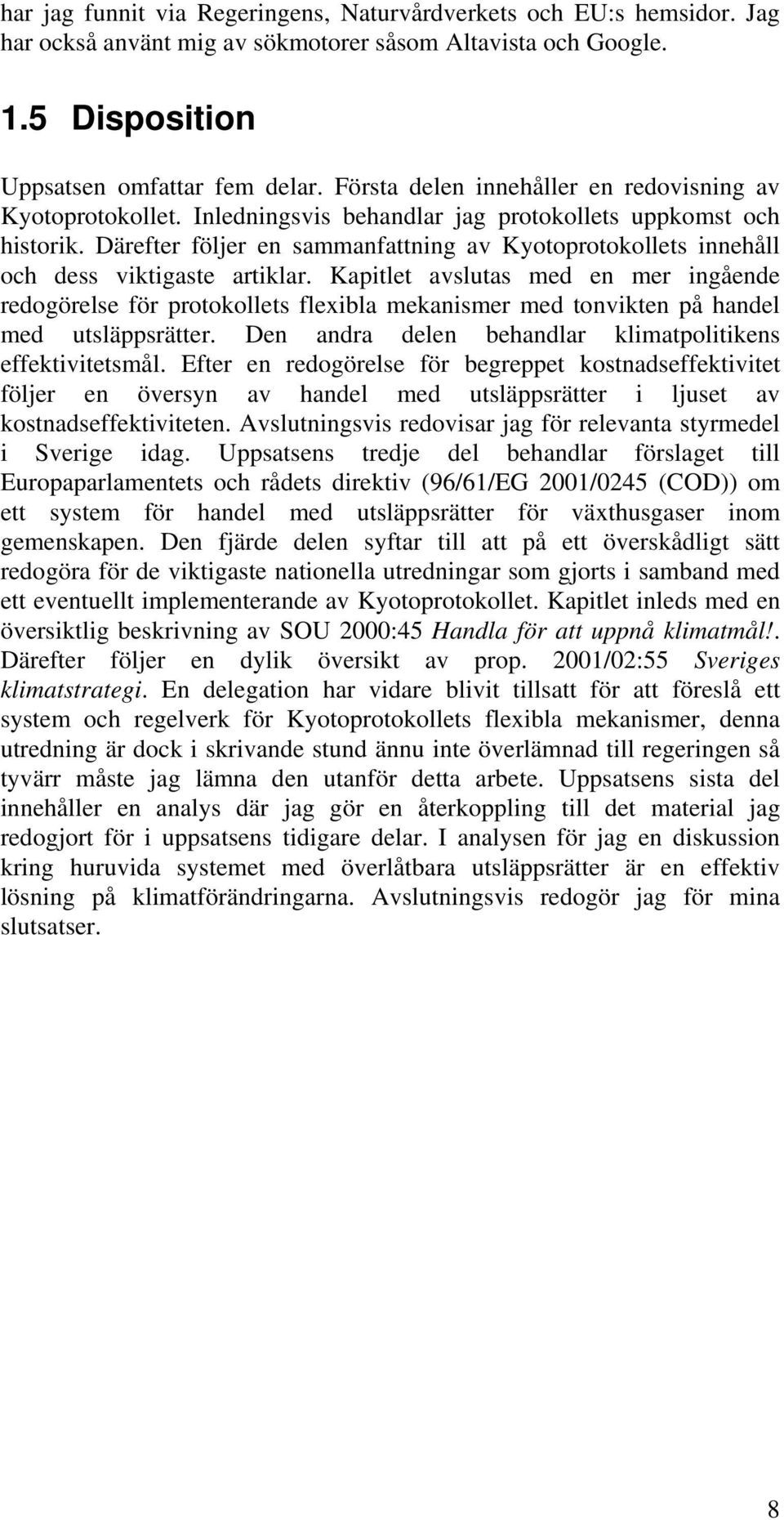 Därefter följer en sammanfattning av Kyotoprotokollets innehåll och dess viktigaste artiklar.