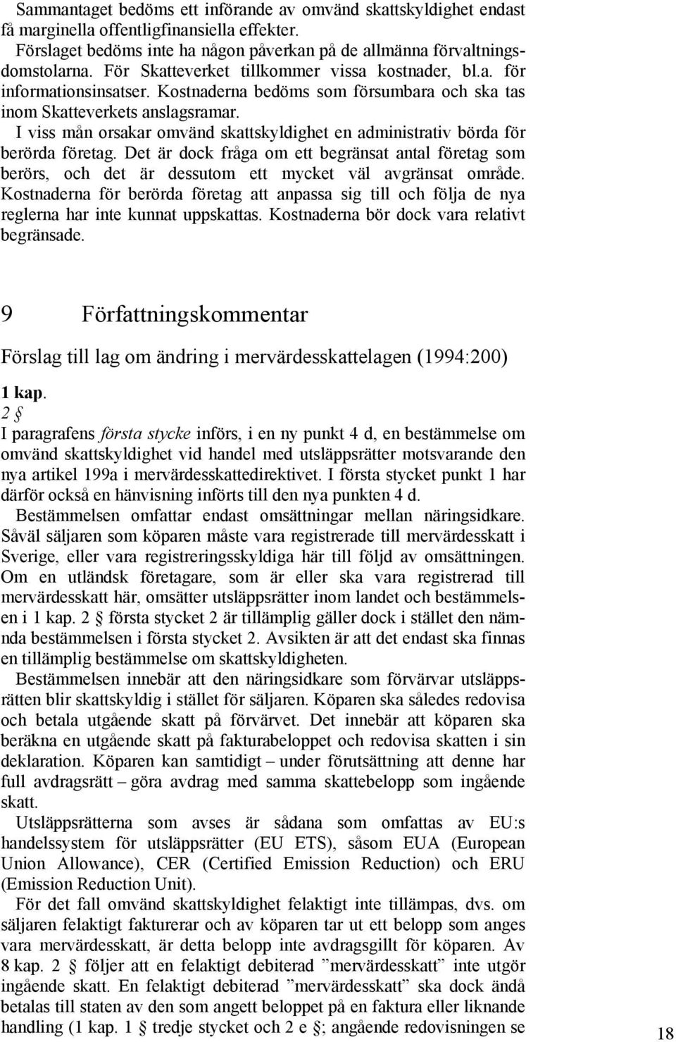 I viss mån orsakar omvänd skattskyldighet en administrativ börda för berörda företag. Det är dock fråga om ett begränsat antal företag som berörs, och det är dessutom ett mycket väl avgränsat område.