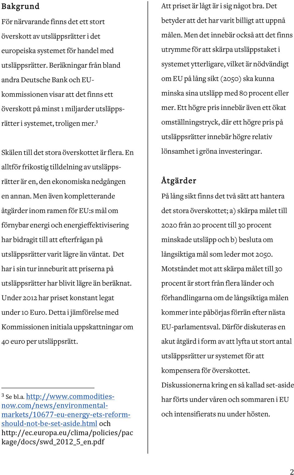 3 Skälen till det stora överskottet är flera. En alltför frikostig tilldelning av utsläppsrätter är en, den ekonomiska nedgången en annan.