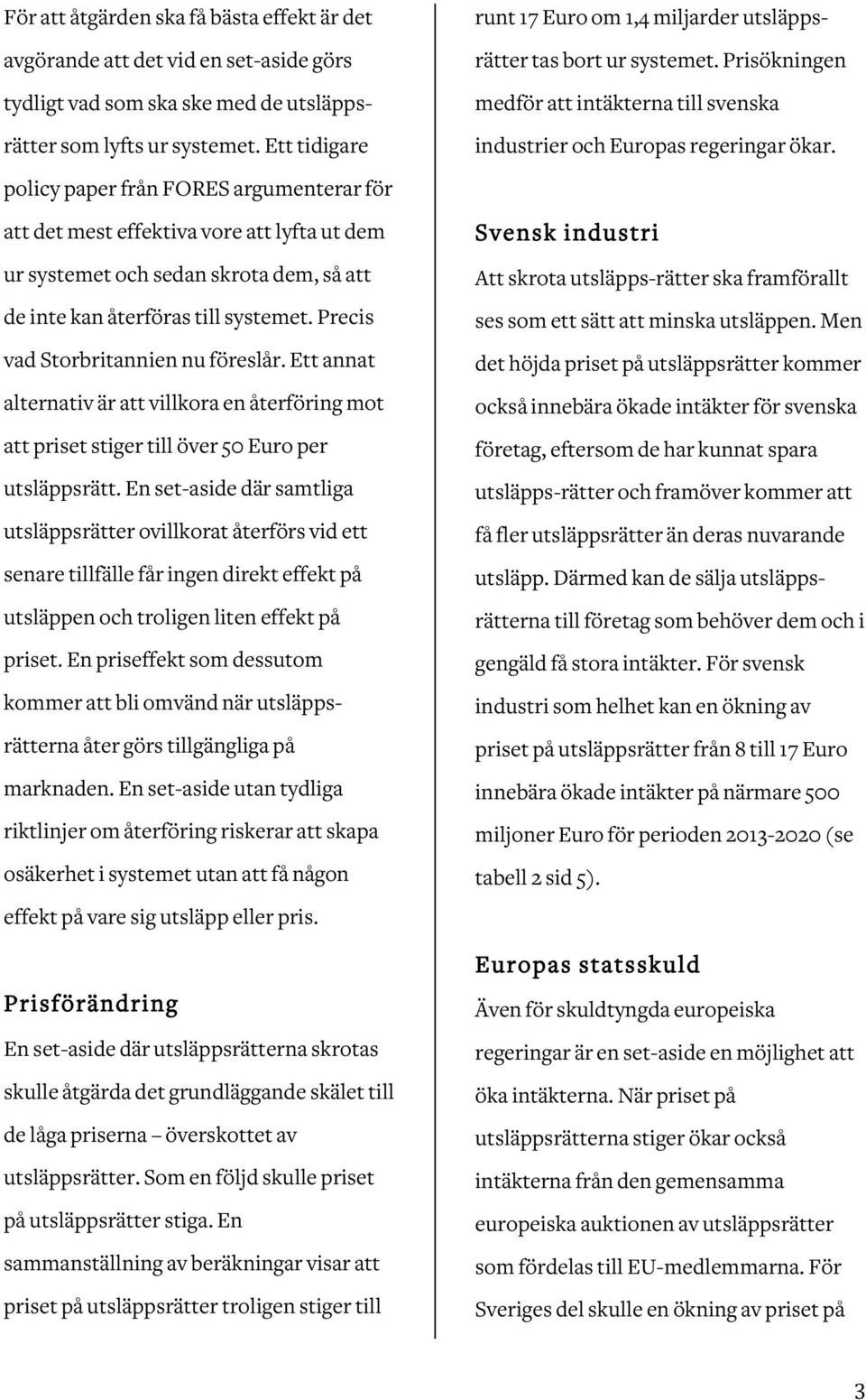 Precis vad Storbritannien nu föreslår. Ett annat alternativ är att villkora en återföring mot att priset stiger till över 50 Euro per utsläppsrätt.