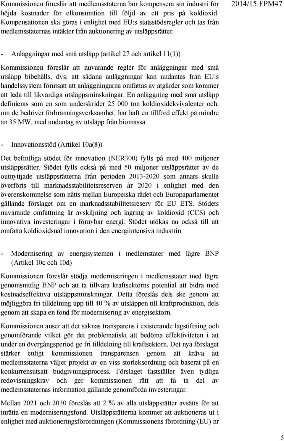 - Anläggningar med små utsläpp (artikel 27 och artikel 11(1)) Kommissionen föreslår att nuvarande regler för anläggningar med små utsläpp bibehålls, dvs.