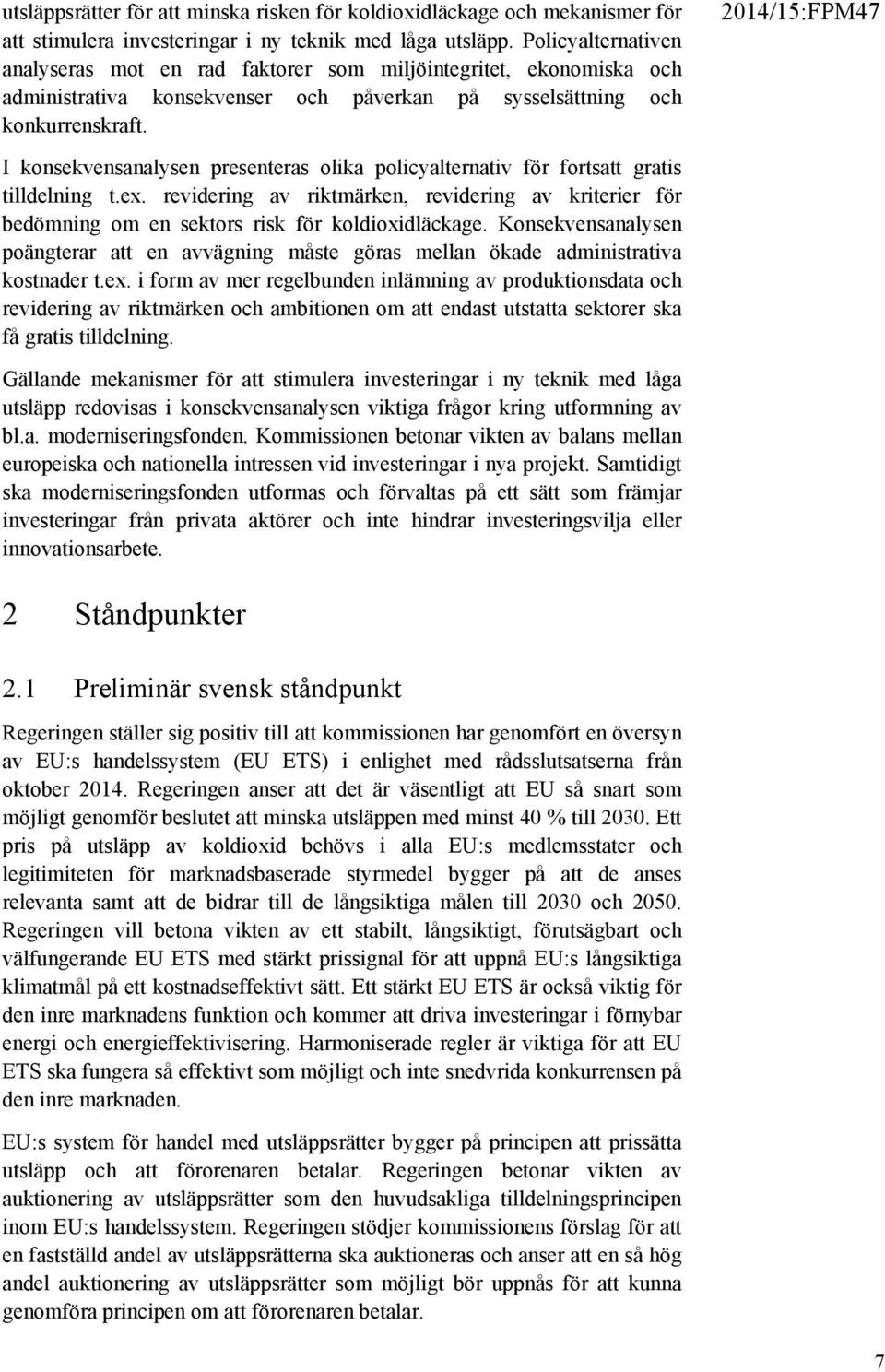 I konsekvensanalysen presenteras olika policyalternativ för fortsatt gratis tilldelning t.ex. revidering av riktmärken, revidering av kriterier för bedömning om en sektors risk för koldioxidläckage.