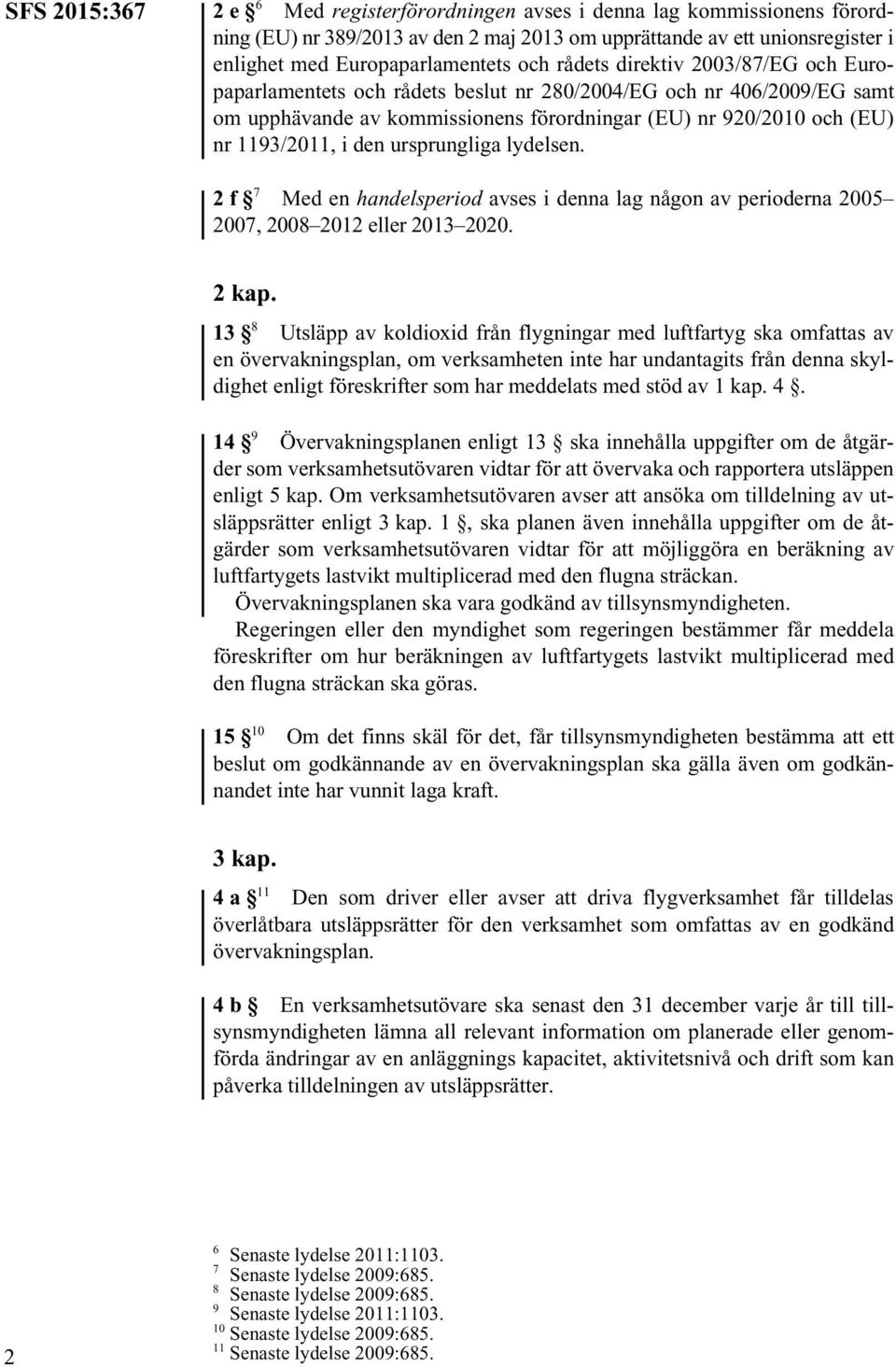 ursprungliga lydelsen. 2f 7 Med en handelsperiod avses i denna lag någon av perioderna 2005 2007, 2008 2012 eller 2013 2020. 2 kap.