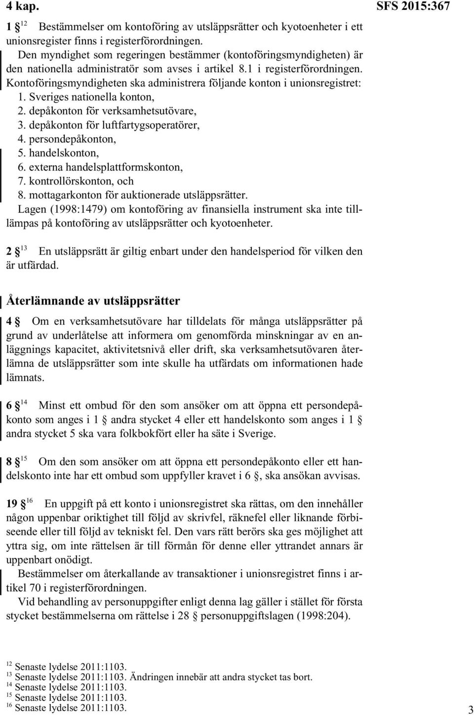 Kontoföringsmyndigheten ska administrera följande konton i unionsregistret: 1. Sveriges nationella konton, 2. depåkonton för verksamhetsutövare, 3. depåkonton för luftfartygsoperatörer, 4.