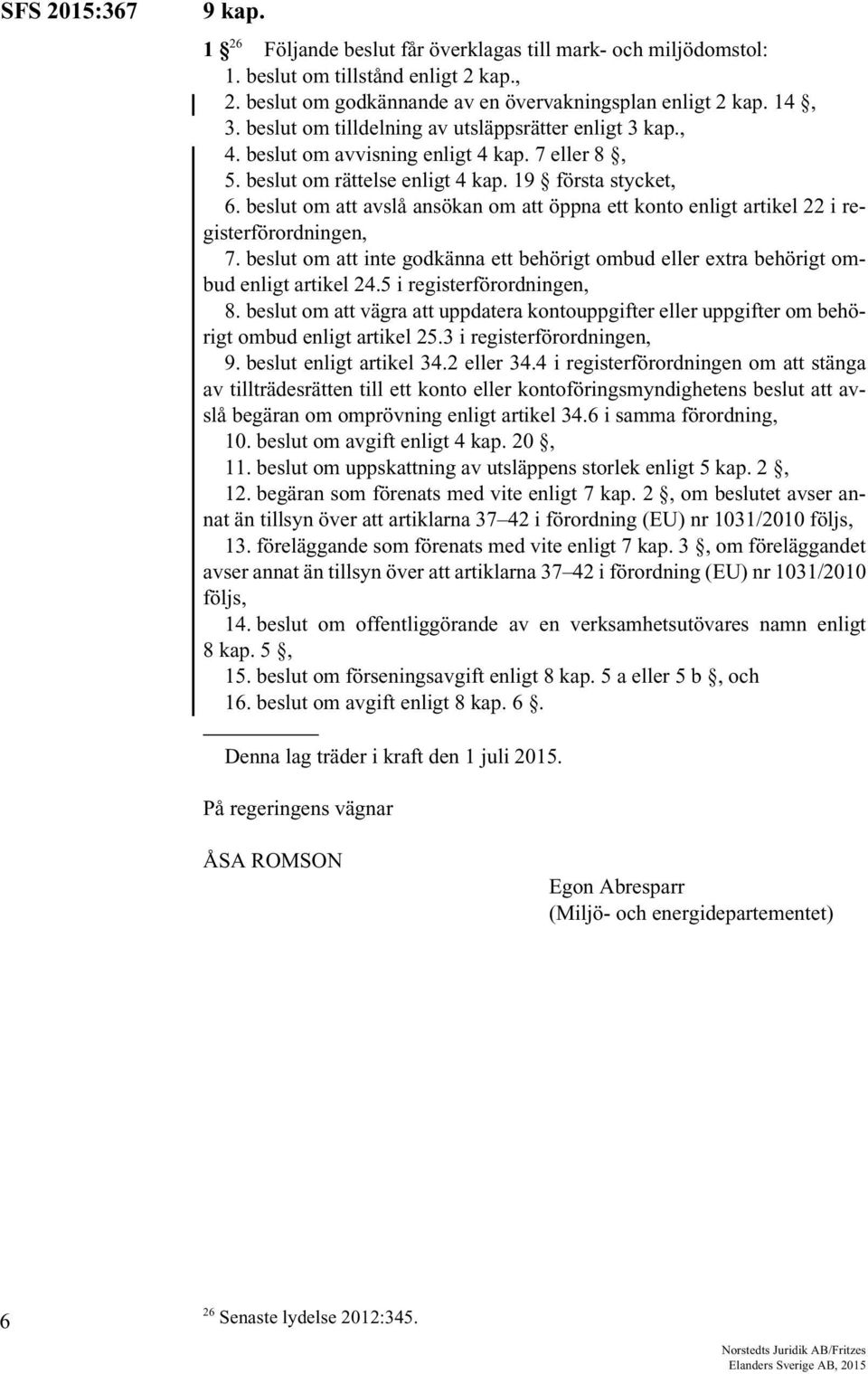 beslut om att avslå ansökan om att öppna ett konto enligt artikel 22 i registerförordningen, 7. beslut om att inte godkänna ett behörigt ombud eller extra behörigt ombud enligt artikel 24.