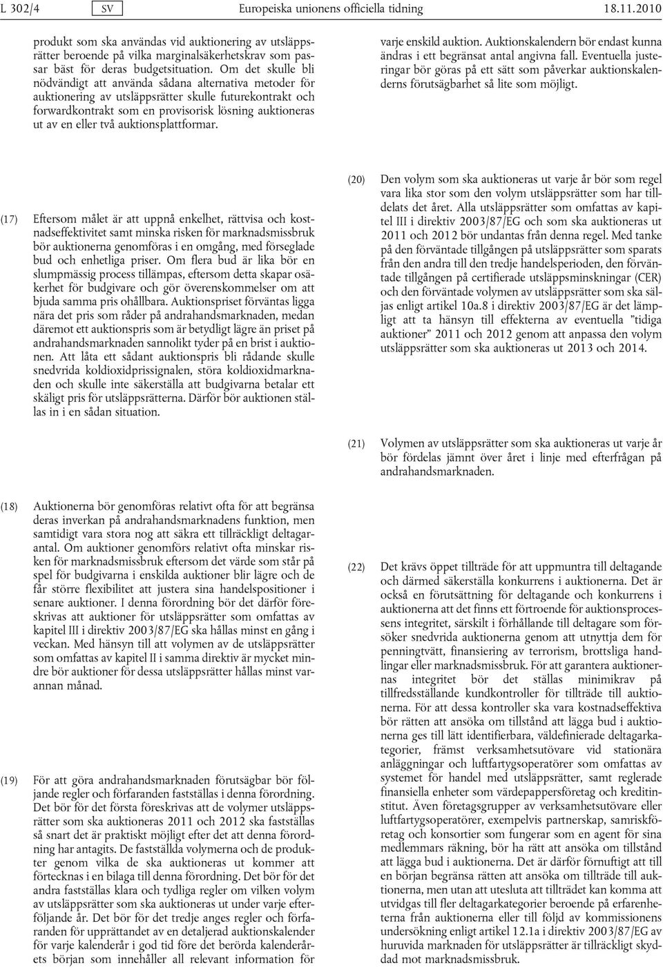 Om det skulle bli nödvändigt att använda sådana alternativa metoder för auktionering av utsläppsrätter skulle futurekontrakt och forwardkontrakt som en provisorisk lösning auktioneras ut av en eller