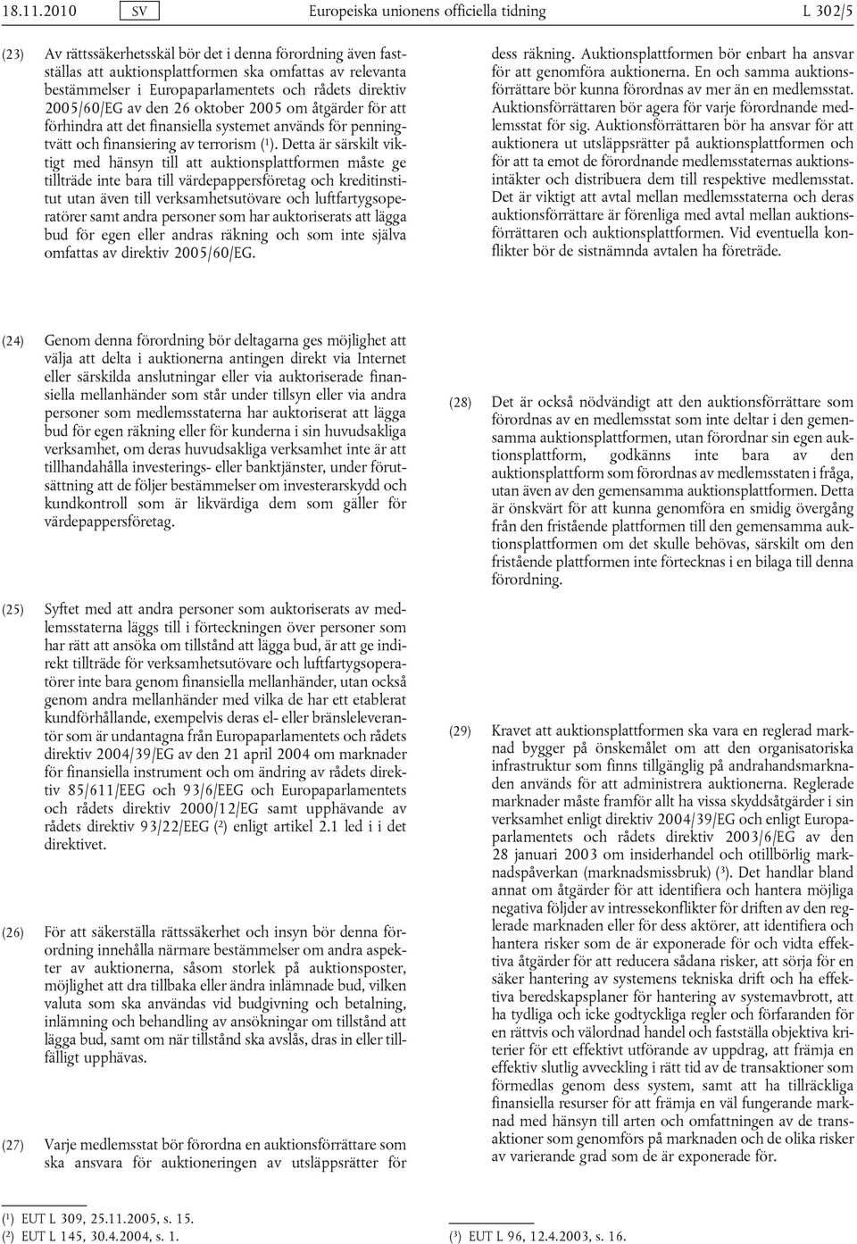 Europaparlamentets och rådets direktiv 2005/60/EG av den 26 oktober 2005 om åtgärder för att förhindra att det finansiella systemet används för penningtvätt och finansiering av terrorism ( 1 ).