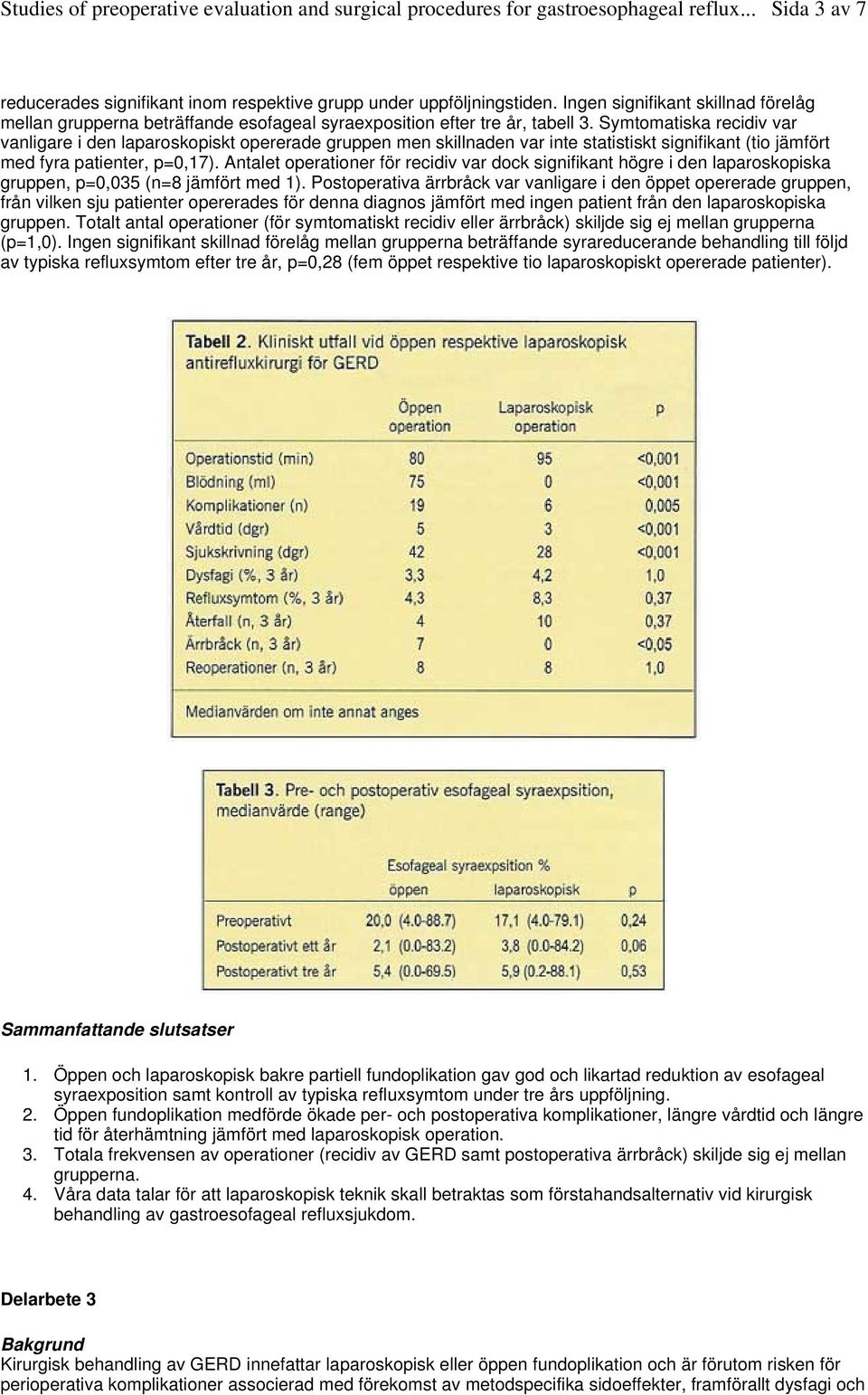 Antalet operationer för recidiv var dock signifikant högre i den laparoskopiska gruppen, p=0,035 (n=8 jämfört med 1).