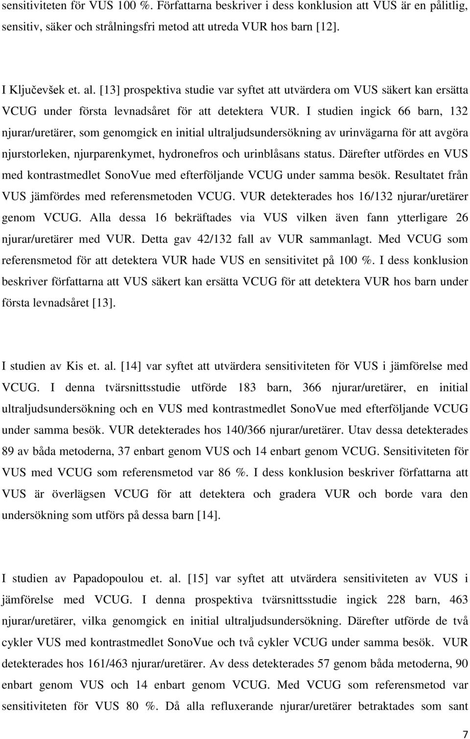 I studien ingick 66 barn, 132 njurar/uretärer, som genomgick en initial ultraljudsundersökning av urinvägarna för att avgöra njurstorleken, njurparenkymet, hydronefros och urinblåsans status.