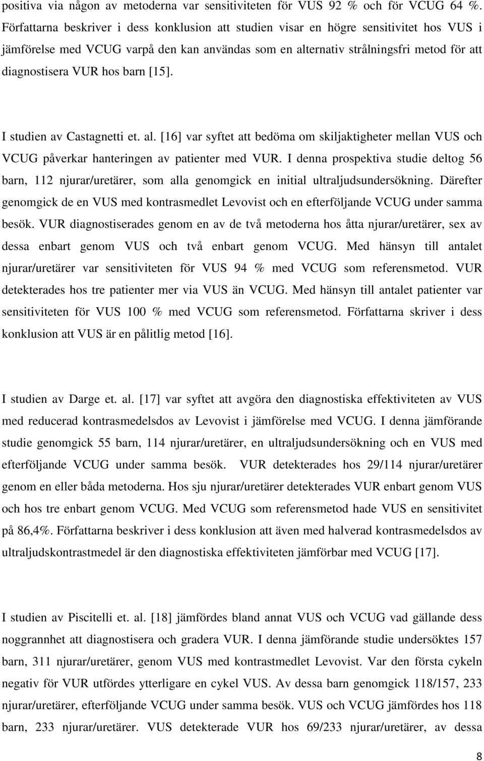 hos barn [15]. I studien av Castagnetti et. al. [16] var syftet att bedöma om skiljaktigheter mellan VUS och VCUG påverkar hanteringen av patienter med VUR.