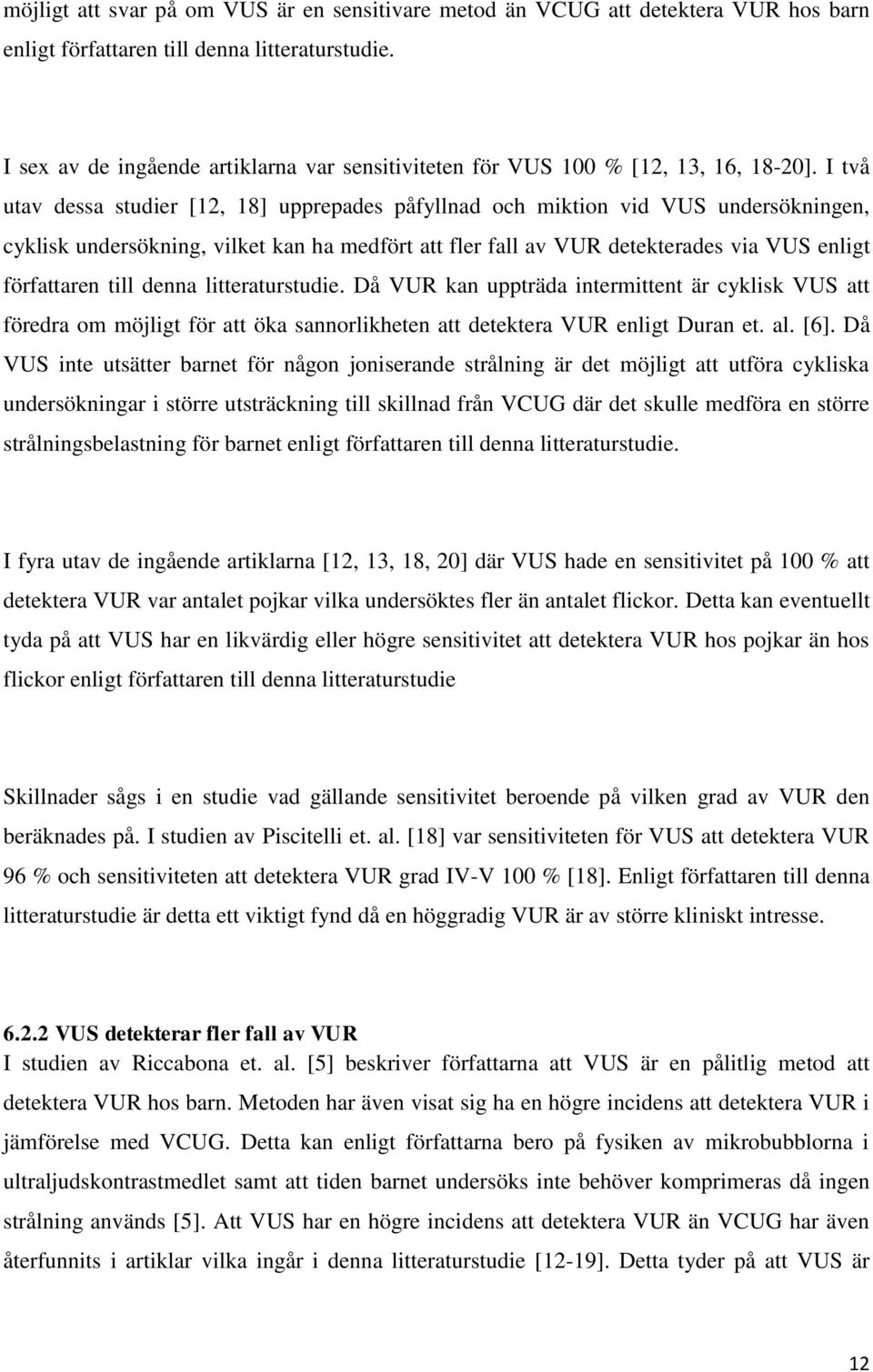 I två utav dessa studier [12, 18] upprepades påfyllnad och miktion vid VUS undersökningen, cyklisk undersökning, vilket kan ha medfört att fler fall av VUR detekterades via VUS enligt författaren