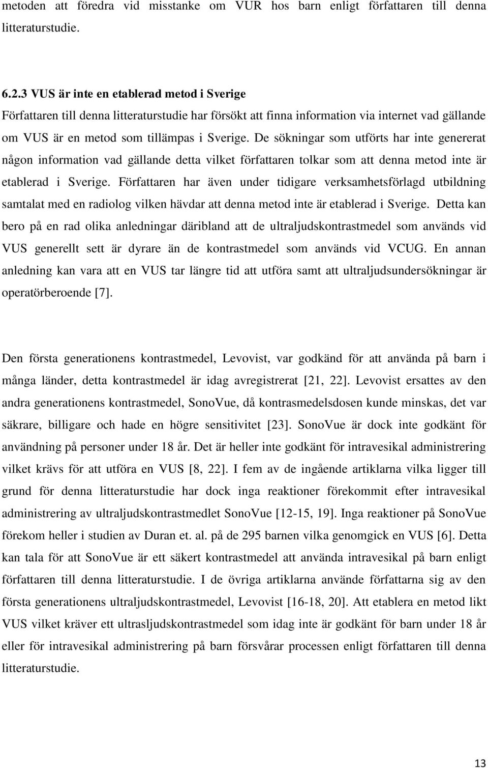 De sökningar som utförts har inte genererat någon information vad gällande detta vilket författaren tolkar som att denna metod inte är etablerad i Sverige.