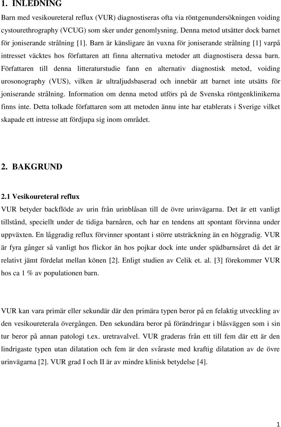 Barn är känsligare än vuxna för joniserande strålning [1] varpå intresset väcktes hos författaren att finna alternativa metoder att diagnostisera dessa barn.