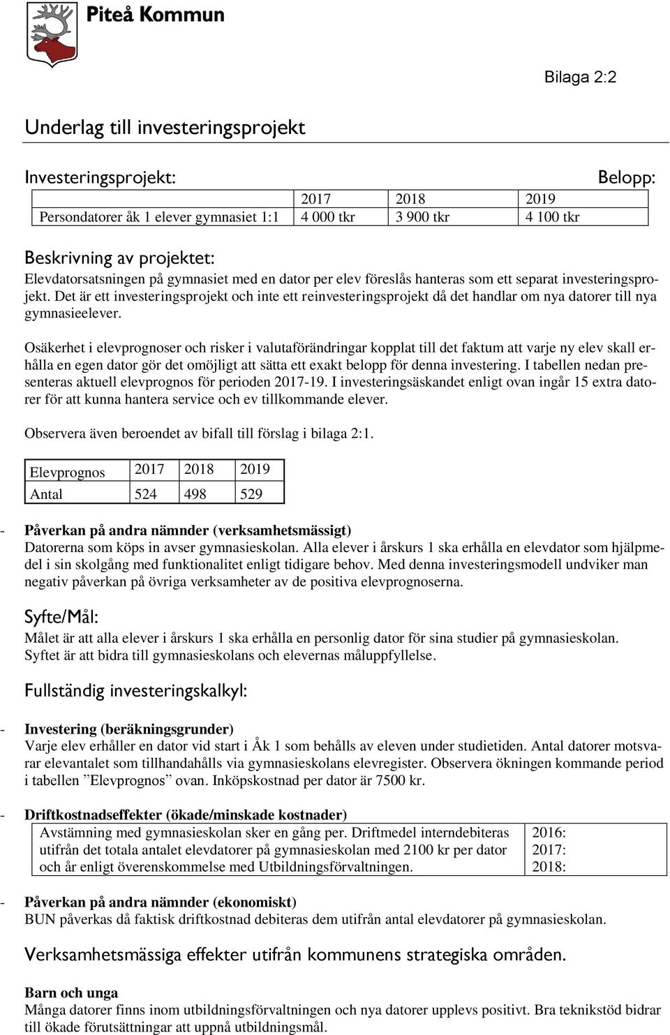 Osäkerhet i elevprognoser och risker i valutaförändringar kopplat till det faktum att varje ny elev skall erhålla en egen dator gör det omöjligt att sätta ett exakt belopp för denna investering.