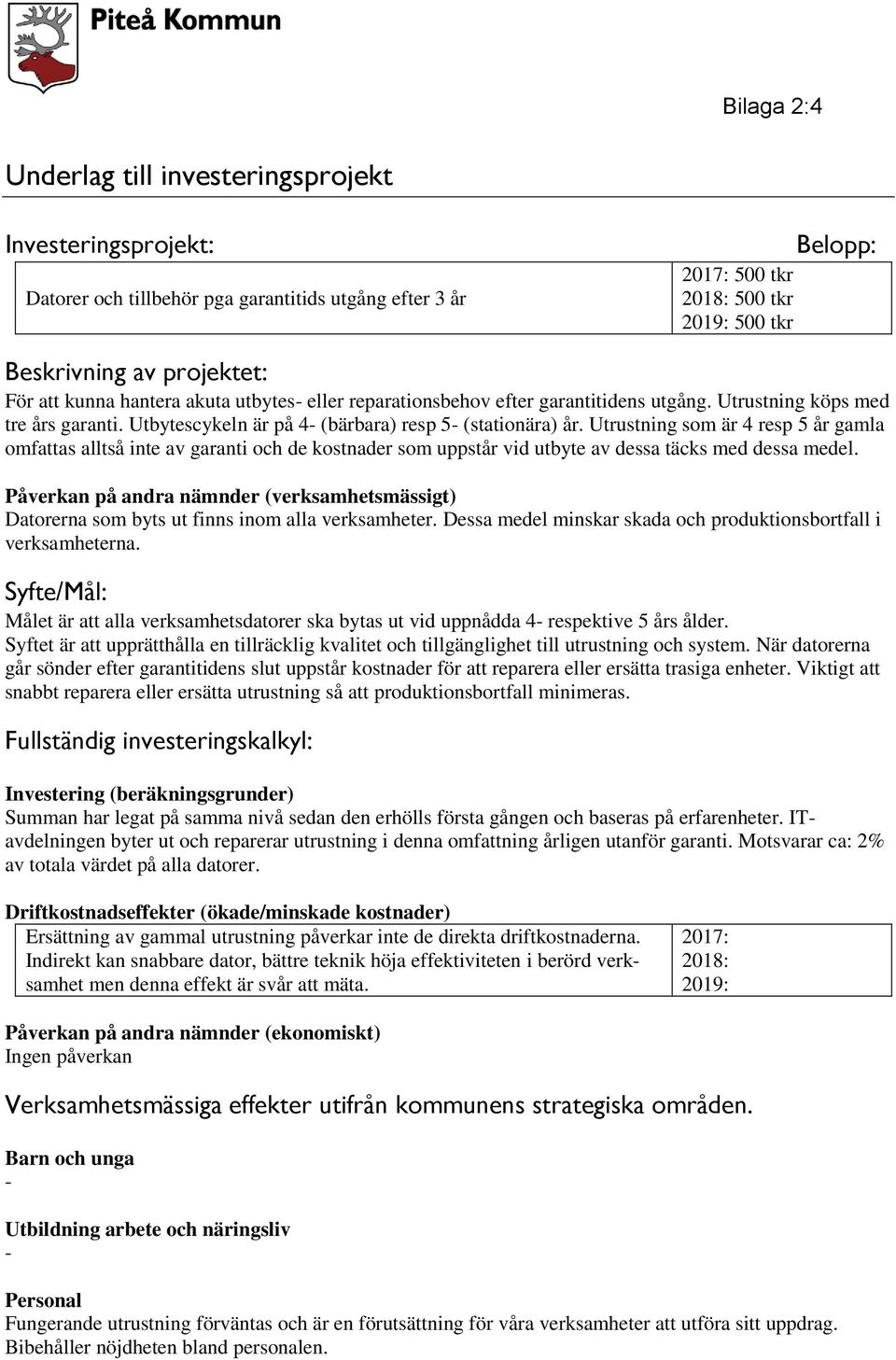 Utrustning som är 4 resp 5 år gamla omfattas alltså inte av garanti och de kostnader som uppstår vid utbyte av dessa täcks med dessa medel.