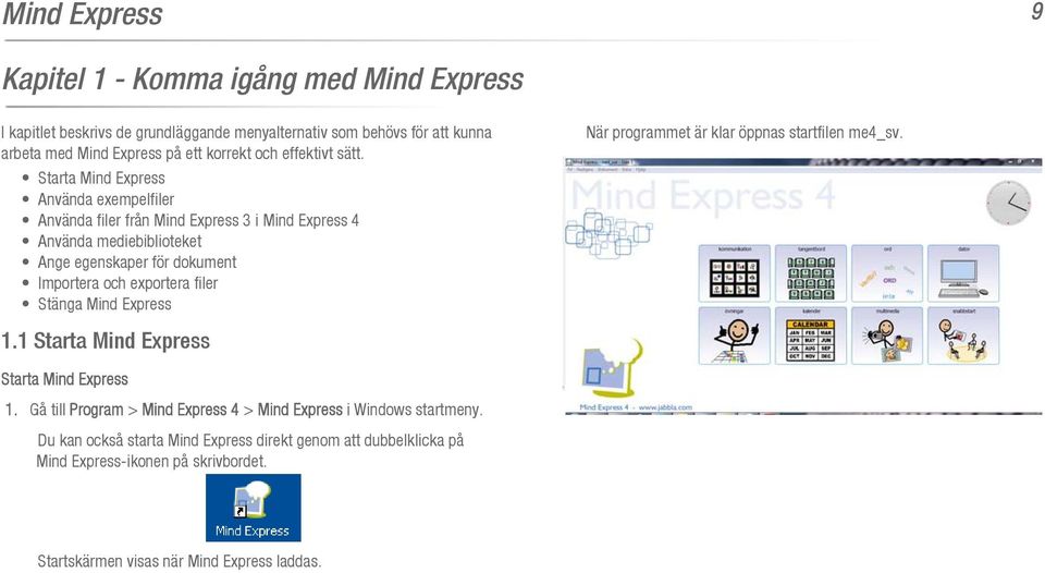 Starta Mind Express Använda exempelfiler Använda filer från Mind Express 3 i Mind Express 4 Använda mediebiblioteket Ange egenskaper för dokument Importera och exportera